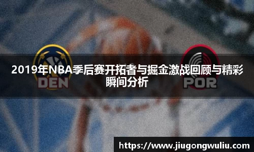 2019年NBA季后赛开拓者与掘金激战回顾与精彩瞬间分析